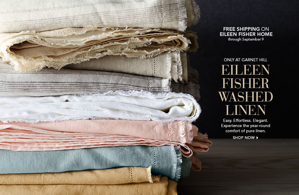 Garnet Hill Women's Clothing and Bedding Catalog. Only at Garnet Hill, Eileen Fisher Washed Linen Bedding - Easy, Effortless, Elegant. Experience the Year-Round Comfort of Pure Linen Bedding.